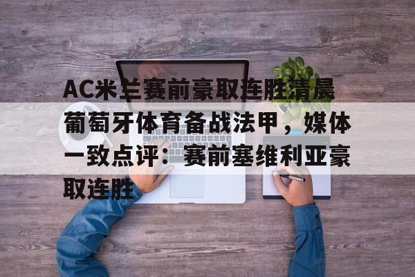开云登陆入口-AC米兰赛前豪取连胜清晨葡萄牙体育备战法甲，媒体一致点评：赛前塞维利亚豪取连胜